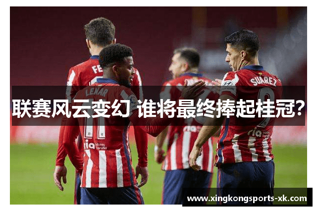 联赛风云变幻 谁将最终捧起桂冠？