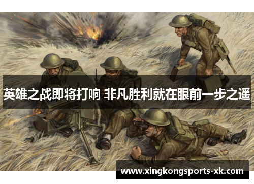 英雄之战即将打响 非凡胜利就在眼前一步之遥