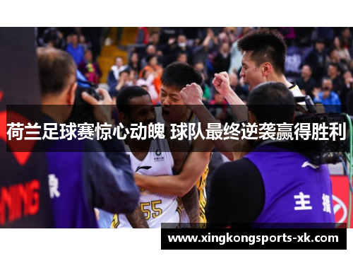 荷兰足球赛惊心动魄 球队最终逆袭赢得胜利