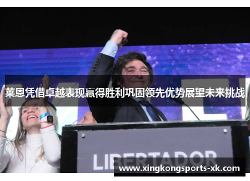 莱恩凭借卓越表现赢得胜利巩固领先优势展望未来挑战