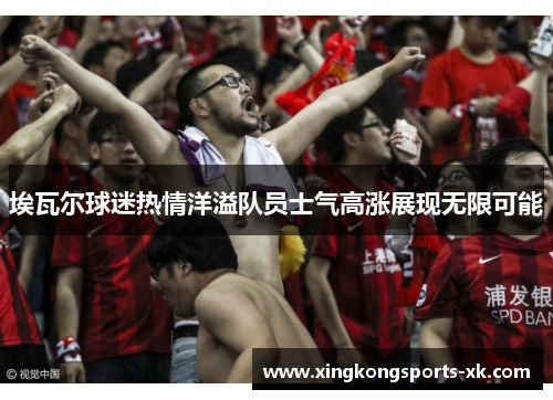 埃瓦尔球迷热情洋溢队员士气高涨展现无限可能