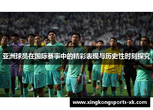 亚洲球员在国际赛事中的精彩表现与历史性时刻探究