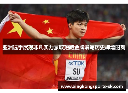 亚洲选手展现非凡实力豪取短跑金牌谱写历史辉煌时刻