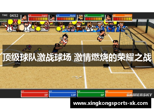 顶级球队激战球场 激情燃烧的荣耀之战