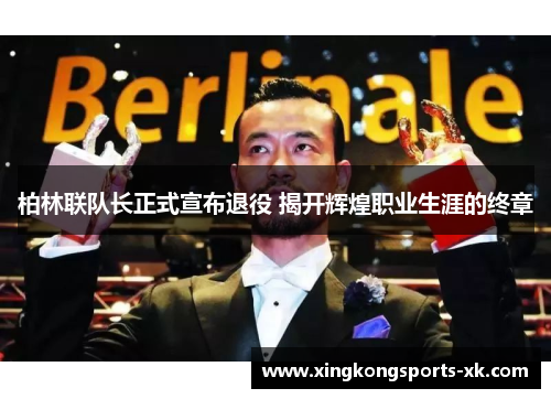 柏林联队长正式宣布退役 揭开辉煌职业生涯的终章
