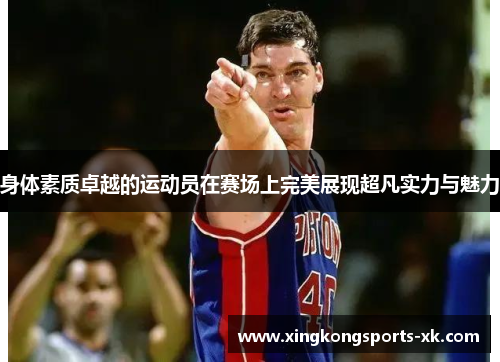 身体素质卓越的运动员在赛场上完美展现超凡实力与魅力