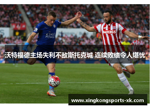 沃特福德主场失利不敌斯托克城 连续败绩令人堪忧