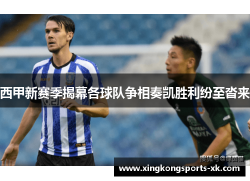 西甲新赛季揭幕各球队争相奏凯胜利纷至沓来