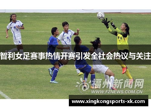 智利女足赛事热情开赛引发全社会热议与关注