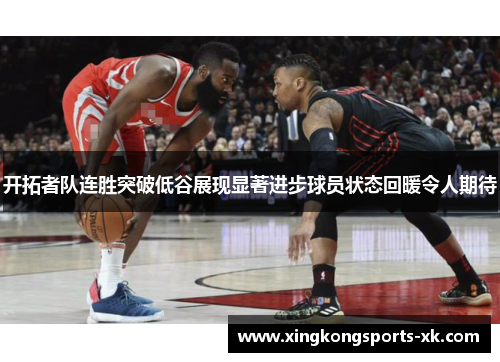 开拓者队连胜突破低谷展现显著进步球员状态回暖令人期待