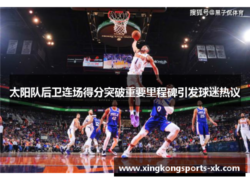 太阳队后卫连场得分突破重要里程碑引发球迷热议
