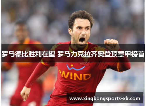 罗马德比胜利在望 罗马力克拉齐奥登顶意甲榜首