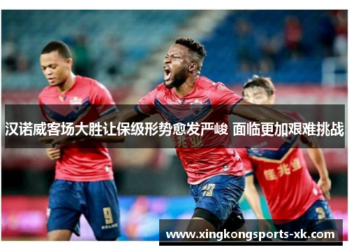 汉诺威客场大胜让保级形势愈发严峻 面临更加艰难挑战