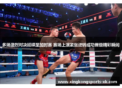 多场激烈对决延续至加时赛 赛场上演紧张逆转成功晋级精彩瞬间