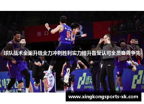 球队战术全面升级全力冲刺胜利实力提升备受认可全员奋勇争先